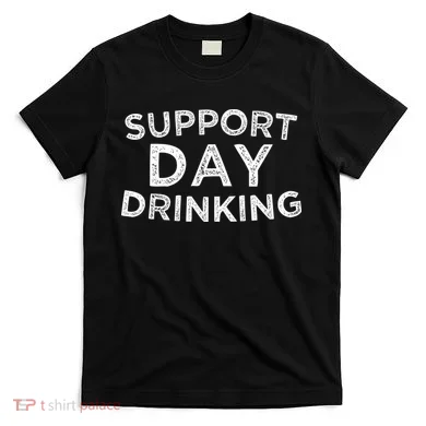 SUPPORT DAY DRINKING T-Shirt