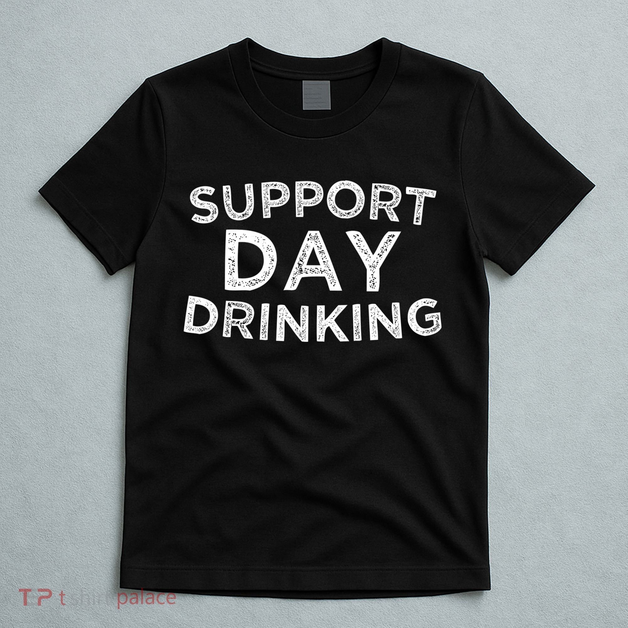 SUPPORT DAY DRINKING T-Shirt