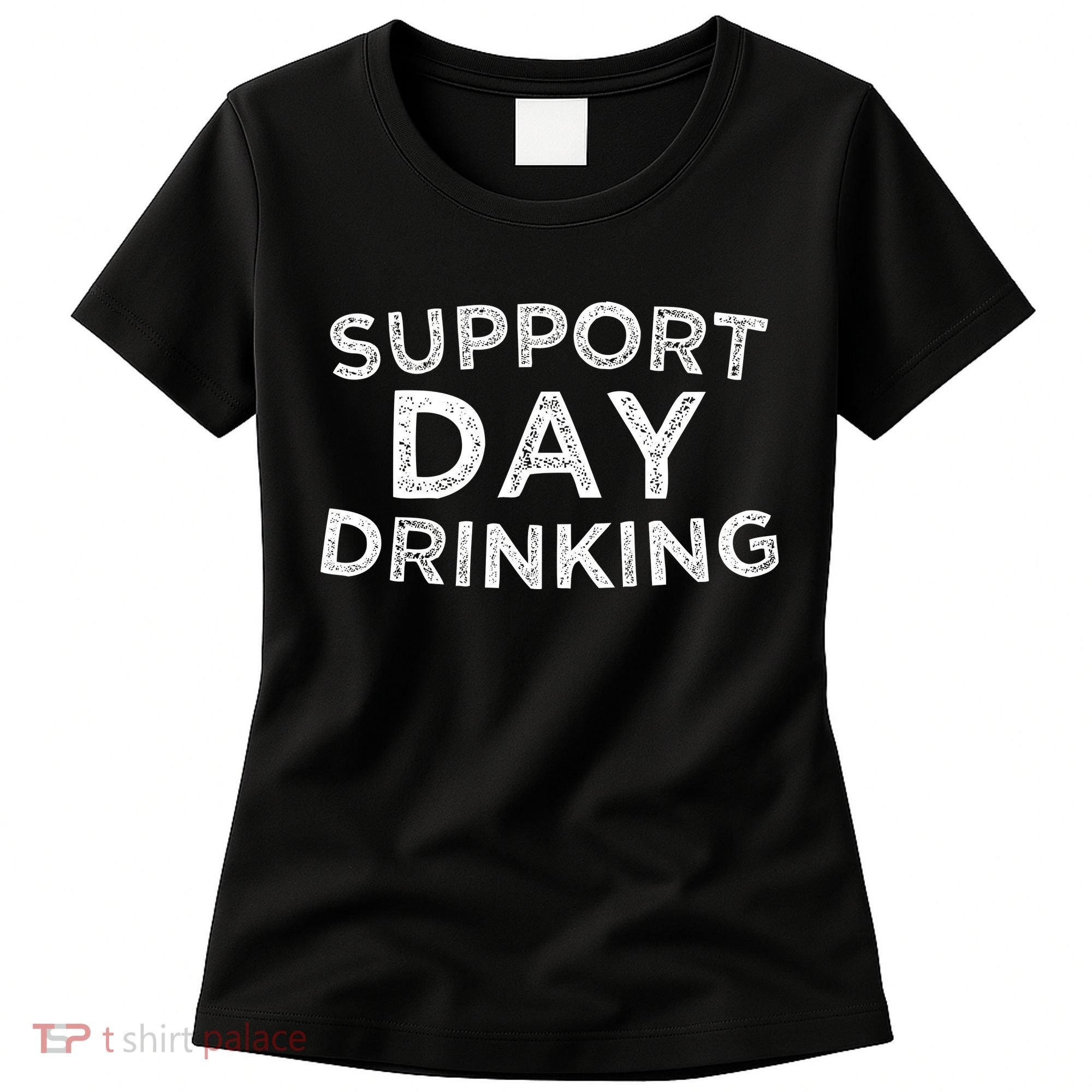 SUPPORT DAY DRINKING Women's T-Shirt