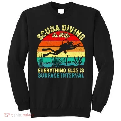 Scuba Diving Is Life Everything Else Surface Interval Diving Sweatshirt