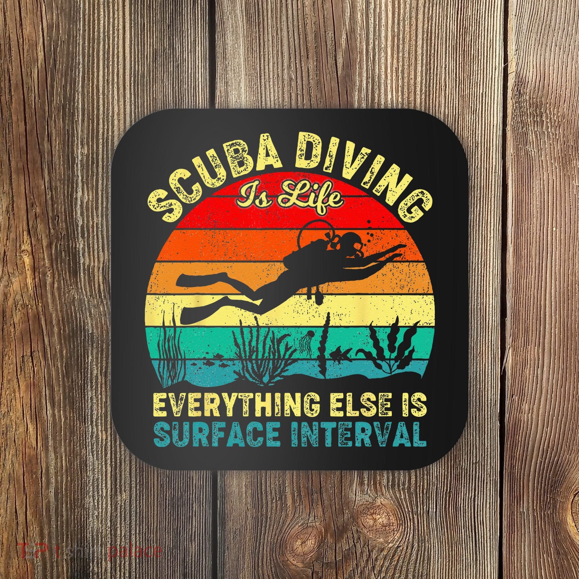 Scuba Diving Is Life Everything Else Surface Interval Diving Coaster