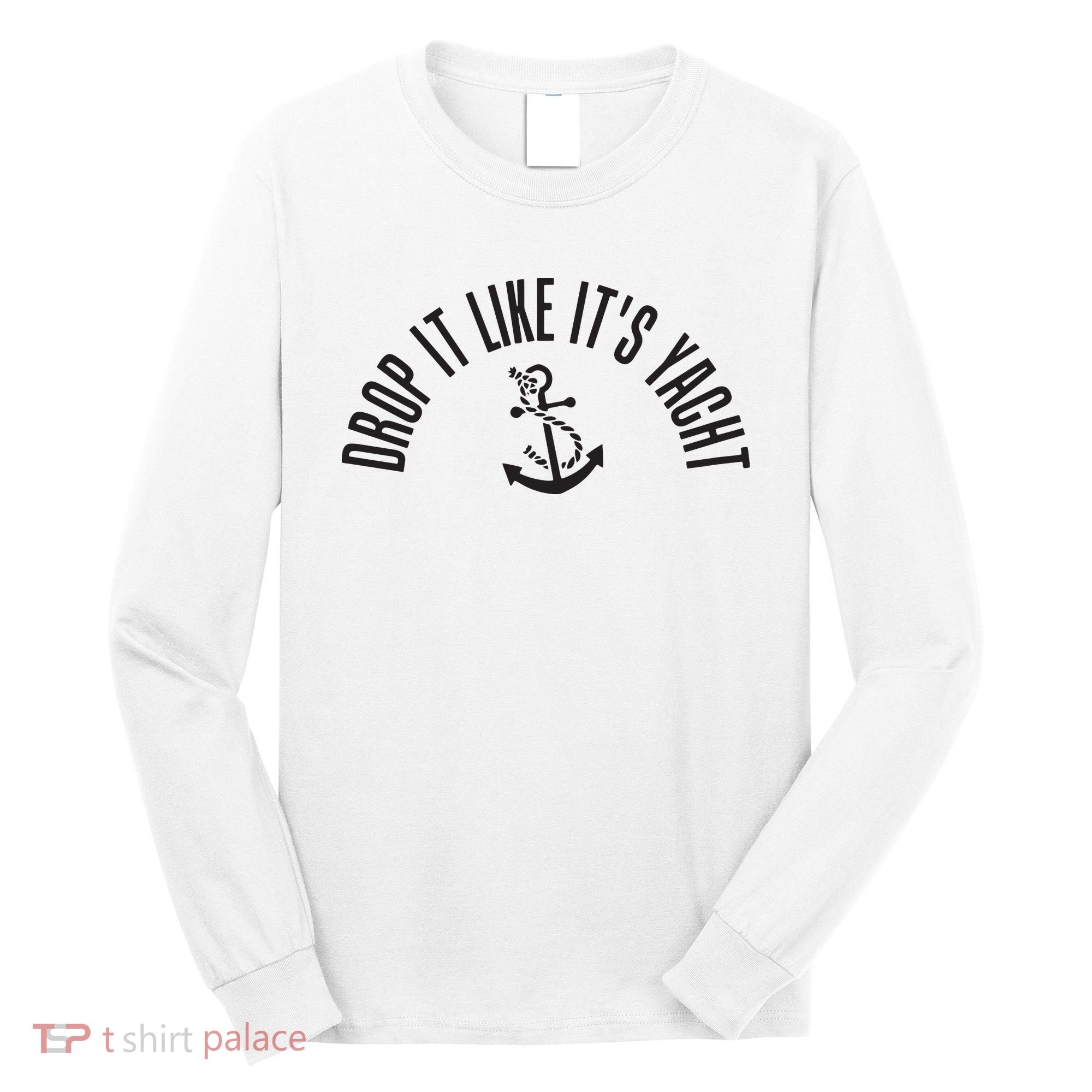 Sailing Drop It Like It's Yacht Tees Funny Sailor Long Sleeve Shirt