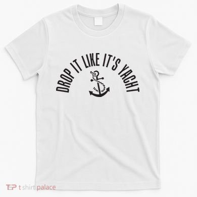 Sailing Drop It Like It's Yacht Tees Funny Sailor T-Shirt