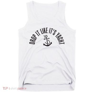 Sailing Drop It Like It's Yacht Tees Funny Sailor Tank Top