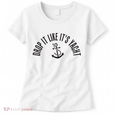 Sailing Drop It Like It's Yacht Tees Funny Sailor Women's T-Shirt