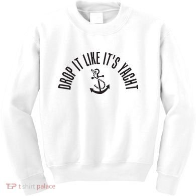 Sailing Drop It Like It's Yacht Tees Funny Sailor Kids Sweatshirt