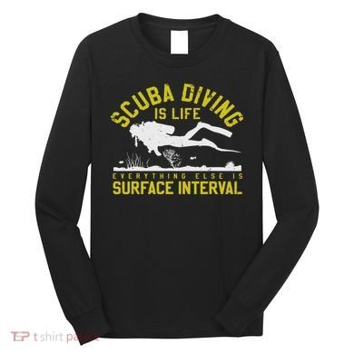 Scuba Diving Is Life Everything Else Is Surface Interval Long Sleeve Shirt