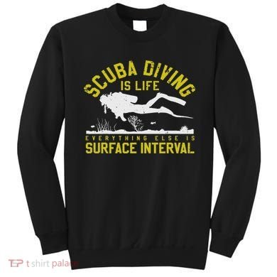 Scuba Diving Is Life Everything Else Is Surface Interval Sweatshirt