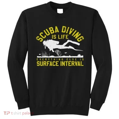 Scuba Diving Is Life Everything Else Is Surface Interval Sweatshirt
