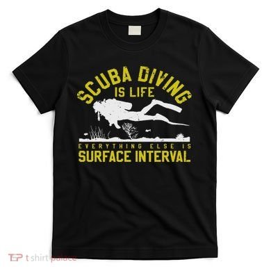 Scuba Diving Is Life Everything Else Is Surface Interval T-Shirt