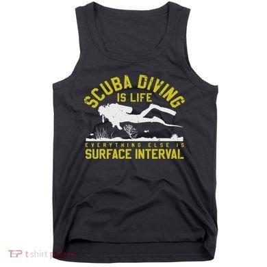 Scuba Diving Is Life Everything Else Is Surface Interval Tank Top