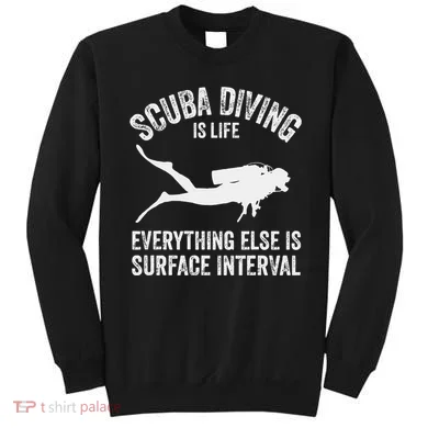 Scuba Diving Is Life Everything Else Is Surface Interval Sweatshirt