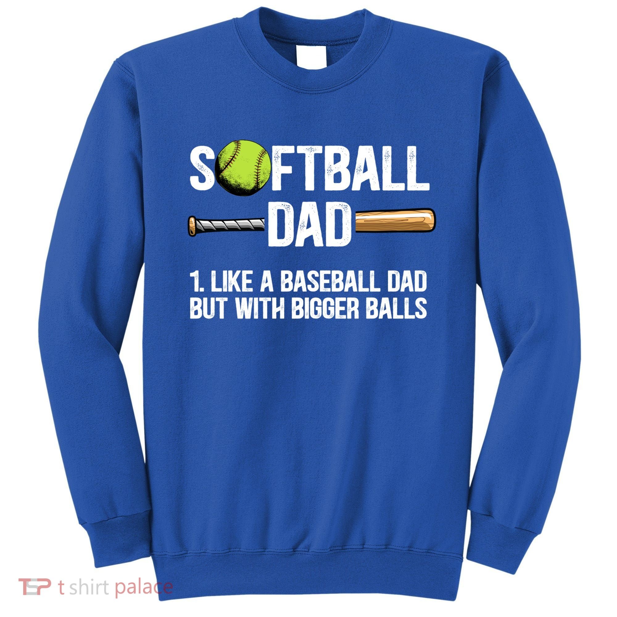 Softball Dad Just Like A Baseball Dad But With Bigger Balls Cute Gift Sweatshirt
