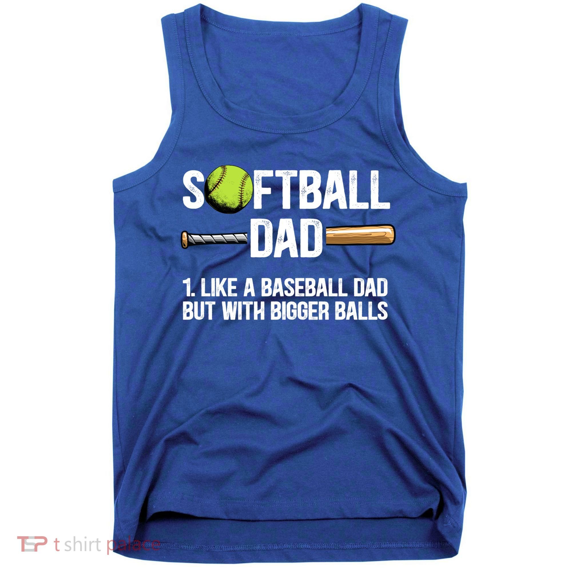 Softball Dad Just Like A Baseball Dad But With Bigger Balls Cute Gift Tank Top
