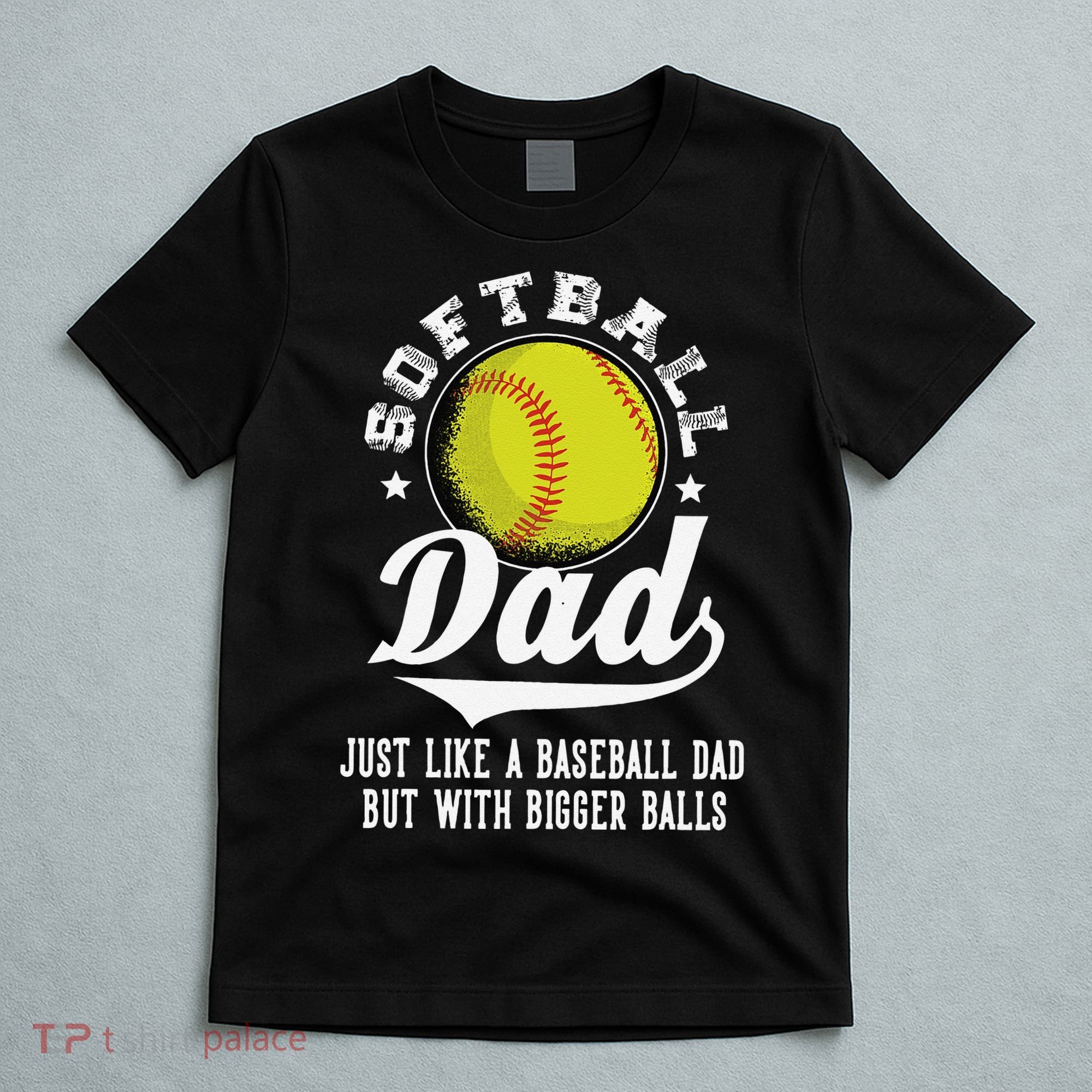 Softball Dad Like Baseball But With Bigger Balls Fathers Day T-Shirt