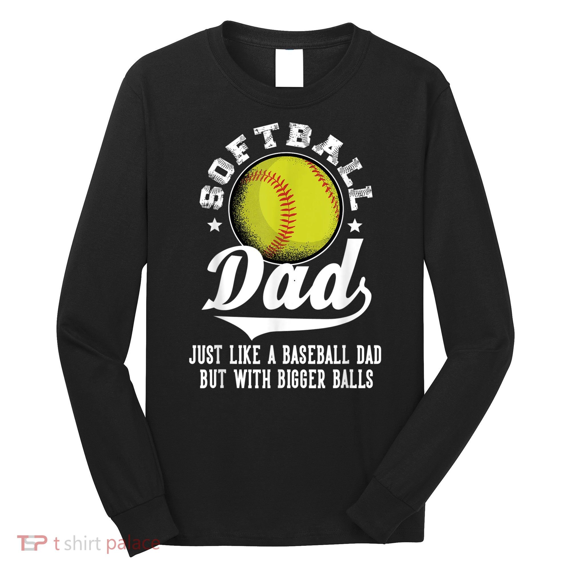 Softball Dad Like A Baseball Dad With Bigger Balls Softball Long Sleeve Shirt