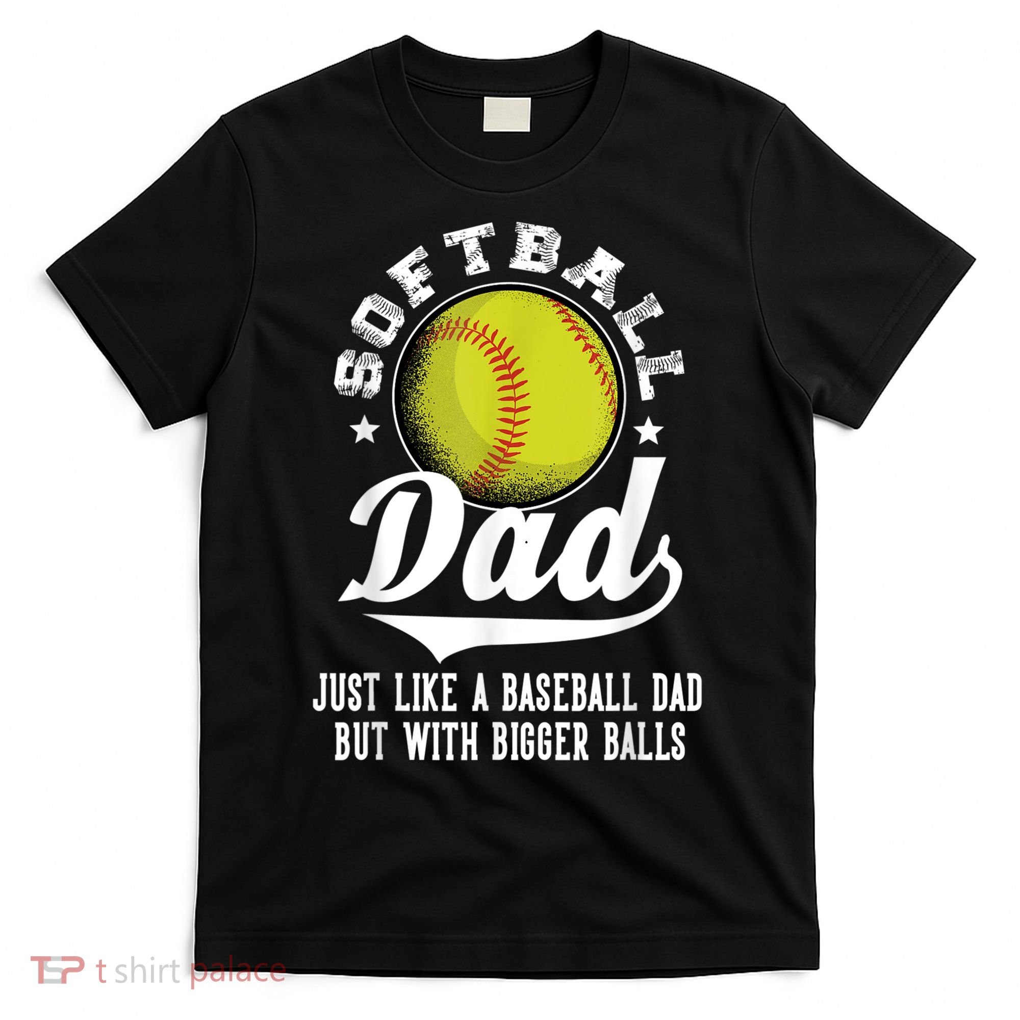 Softball Dad Like A Baseball Dad With Bigger Balls Softball T-Shirt