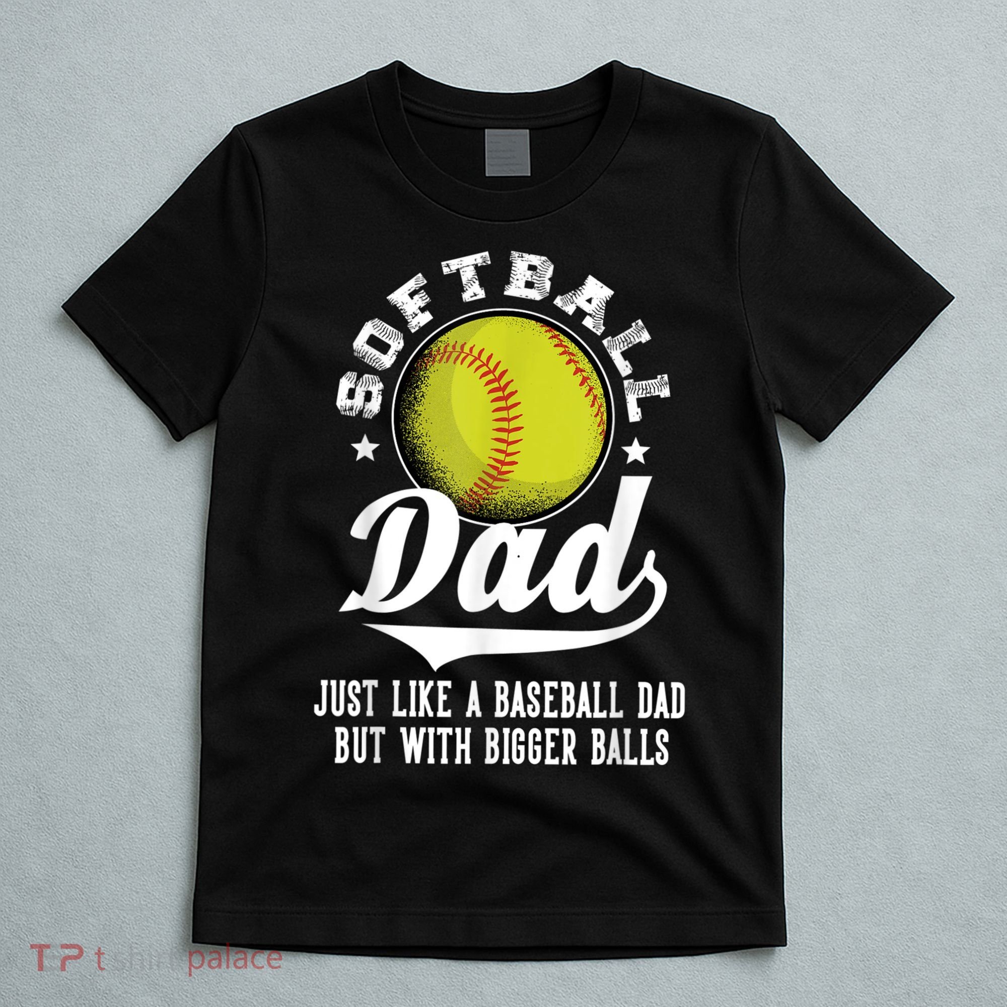 Softball Dad Like A Baseball Dad With Bigger Balls Softball T-Shirt