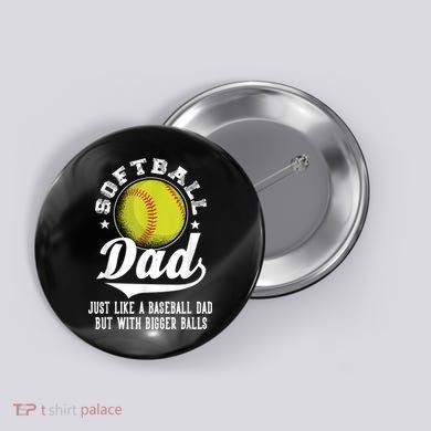 Softball Dad Like A Baseball Dad With Bigger Balls Softball Button