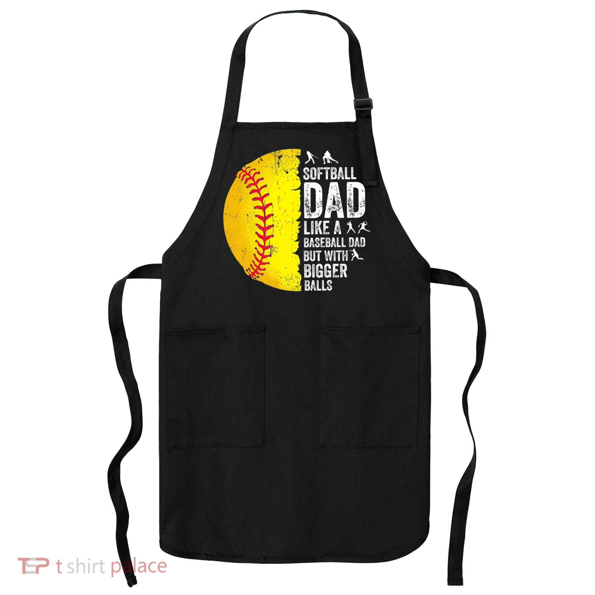Softball Dad Like A Baseball Dad But With Bigger Balls Apron