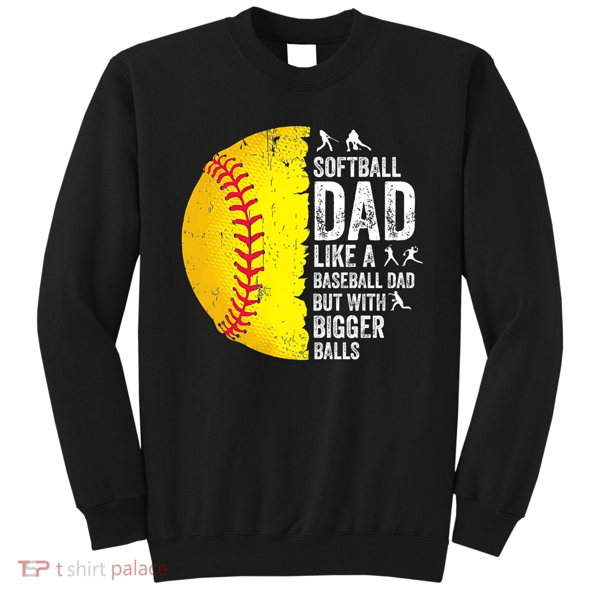 Softball Dad Like A Baseball Dad But With Bigger Balls Sweatshirt