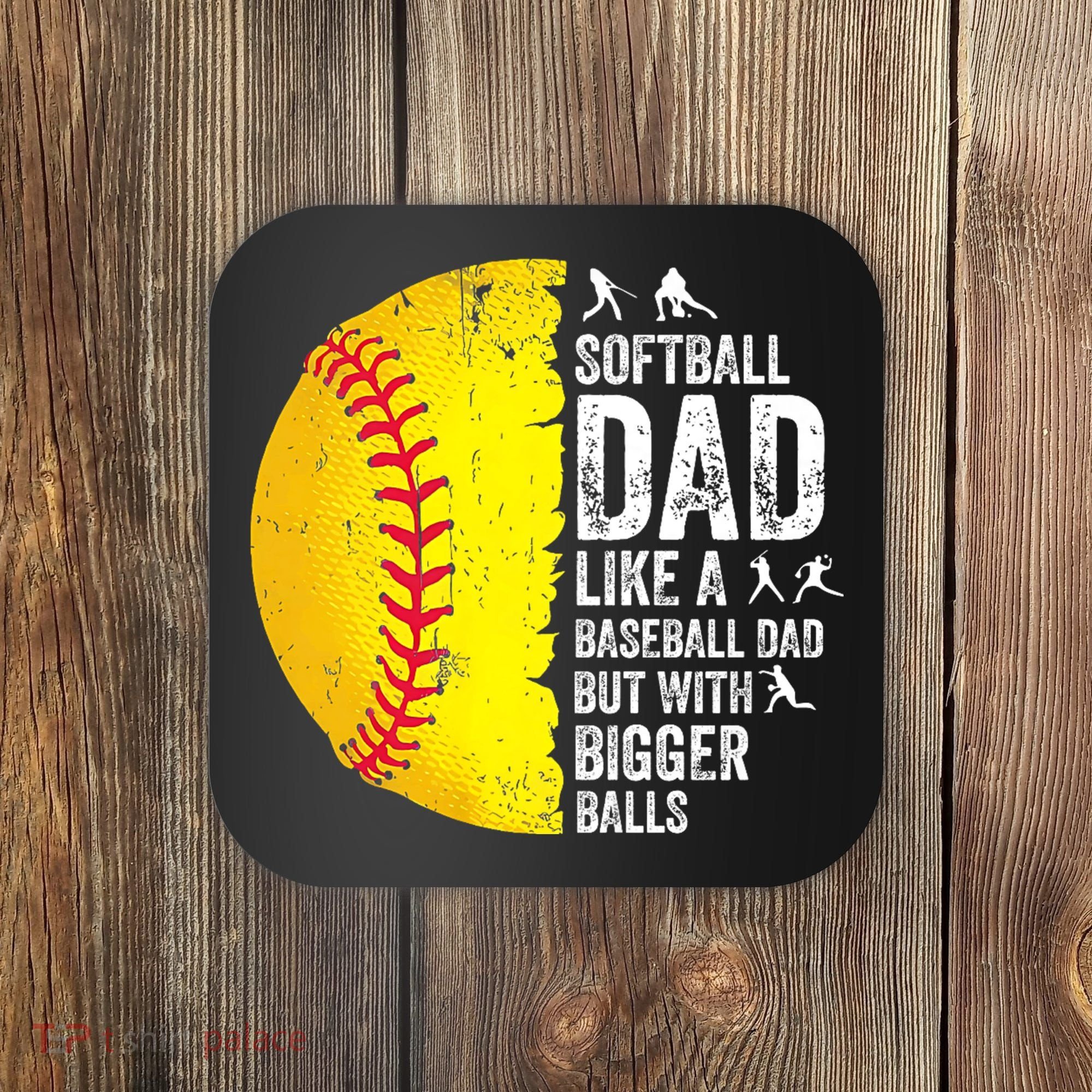 Softball Dad Like A Baseball Dad But With Bigger Balls Coaster