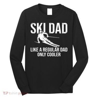 Ski Dad Like A Regular Dad Only Way Cooler Daddy Skier Gift Long Sleeve Shirt