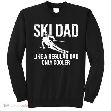 Ski Dad Like A Regular Dad Only Way Cooler Daddy Skier Gift Sweatshirt
