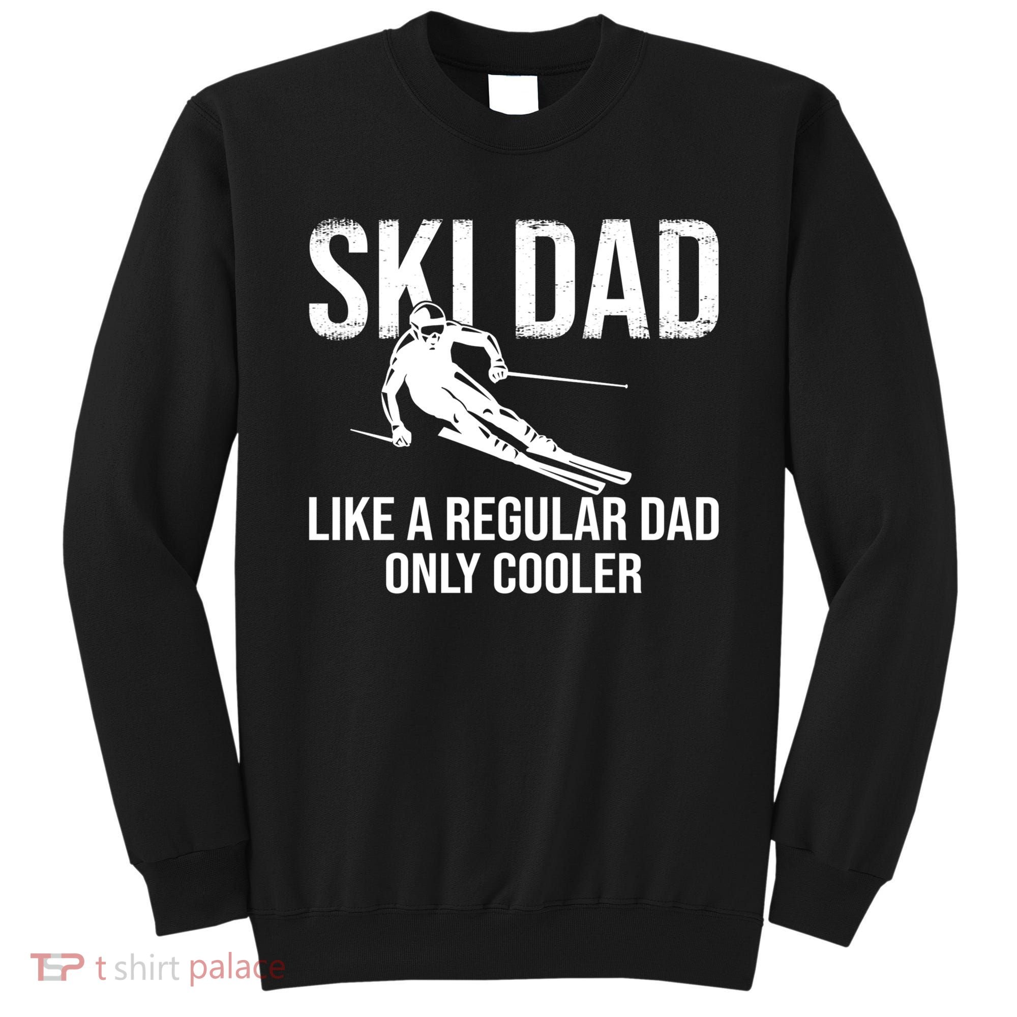 Ski Dad Like A Regular Dad Only Way Cooler Daddy Skier Gift Sweatshirt