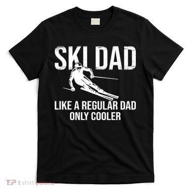 Ski Dad Like A Regular Dad Only Way Cooler Daddy Skier Gift T-Shirt