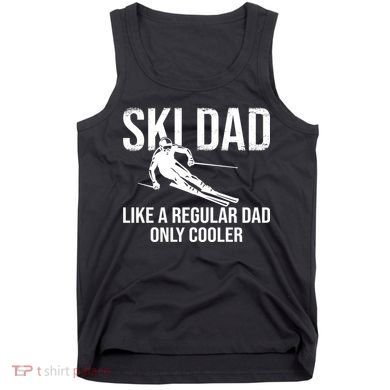 Ski Dad Like A Regular Dad Only Way Cooler Daddy Skier Gift Tank Top