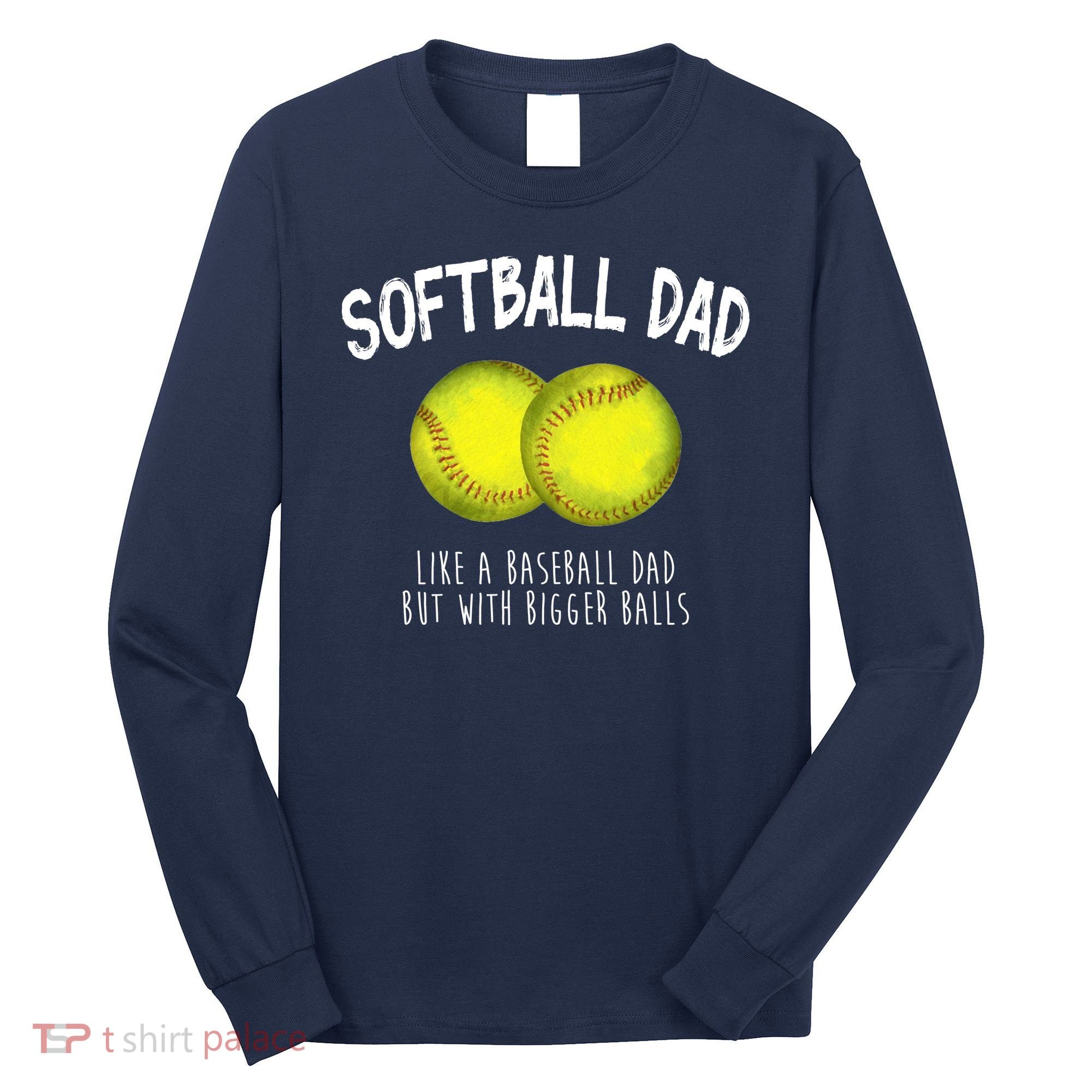 Softball Dad Like A Baseball Dad But With Bigger Balls Funny Long Sleeve Shirt
