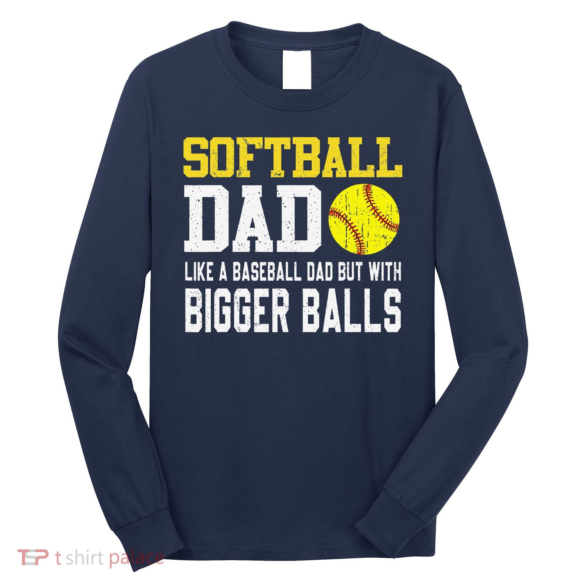 Softball Dad Like A Baseball But With Bigger Balls FatherS Long Sleeve Shirt