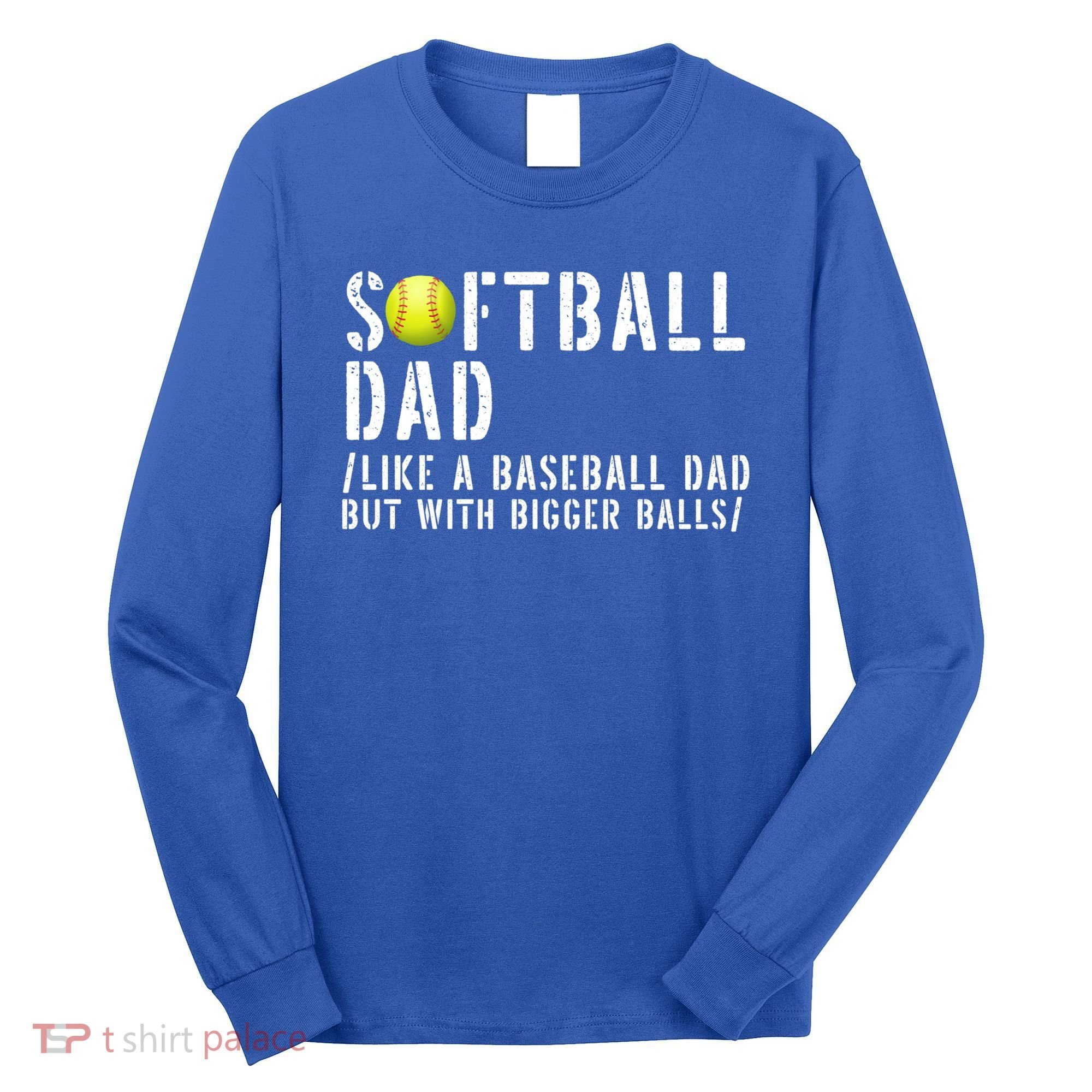 Softball Dad Like A Baseball But With Bigger Balls Fathers Cool Gift Long Sleeve Shirt