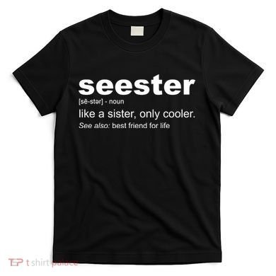 Seester Definition Like A Sister Only Cooler T-Shirt