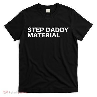Step Daddy Material Funny Sarcastic Humorous Statement Quote T-Shirt