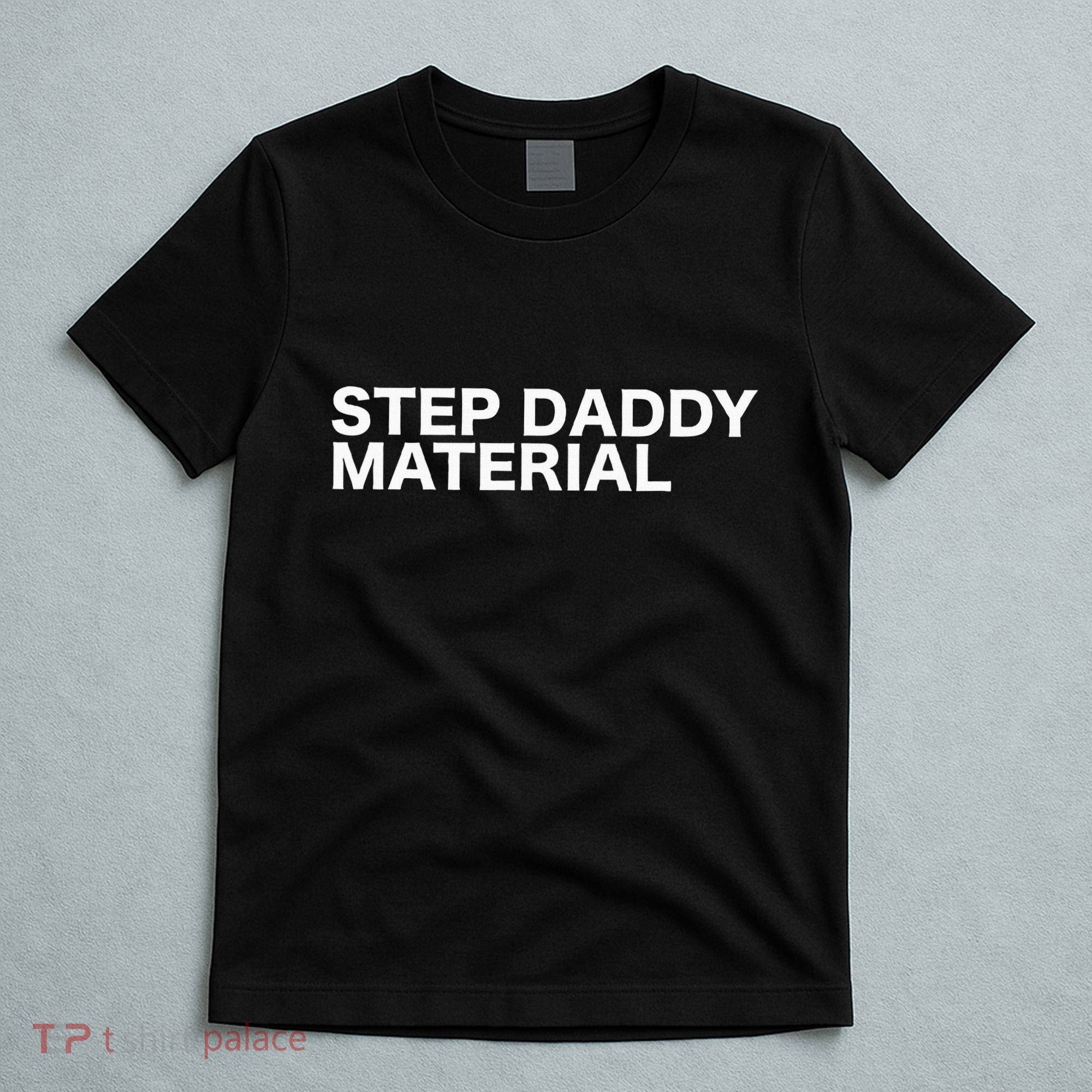 Step Daddy Material Funny Sarcastic Humorous Statement Quote T-Shirt