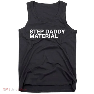 Step Daddy Material Funny Sarcastic Humorous Statement Quote Tank Top