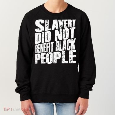 Slavery Did Not Benefit Black People Women's Sweatshirt