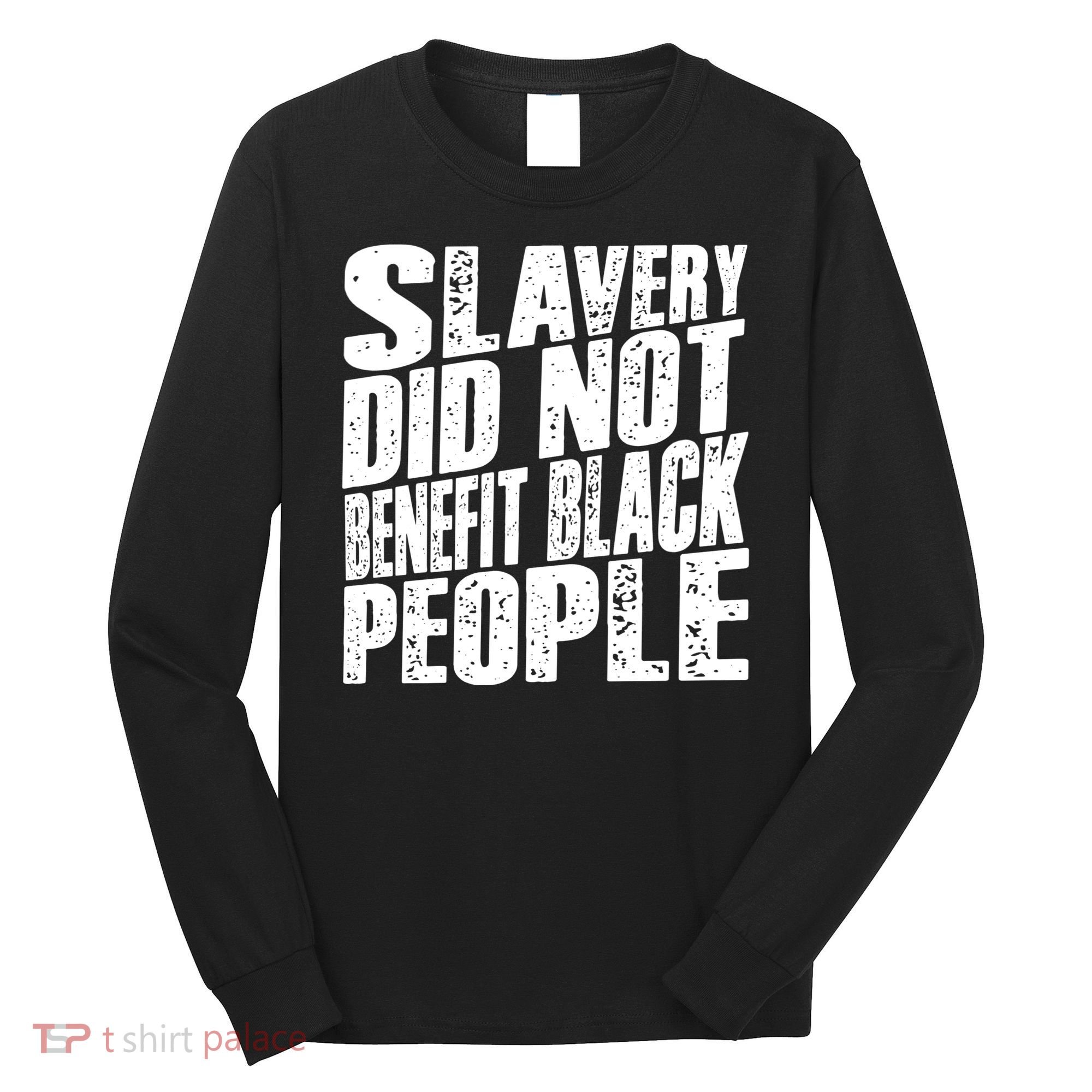Slavery Did Not Benefit Black People Long Sleeve Shirt