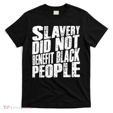 Slavery Did Not Benefit Black People T-Shirt