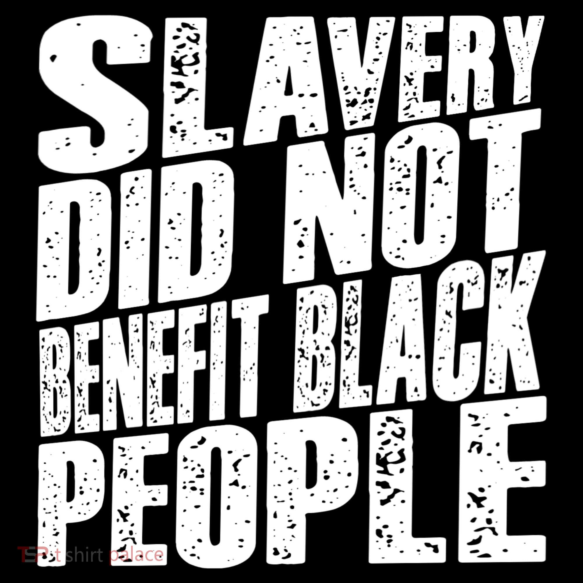 Slavery Did Not Benefit Black People T-Shirt