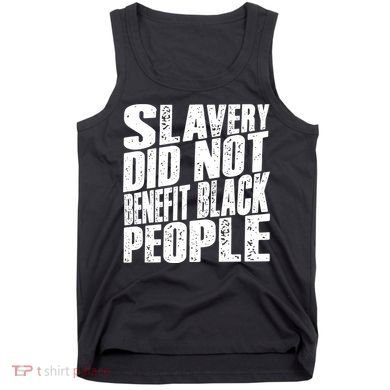Slavery Did Not Benefit Black People Tank Top
