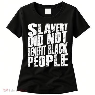 Slavery Did Not Benefit Black People Women's T-Shirt