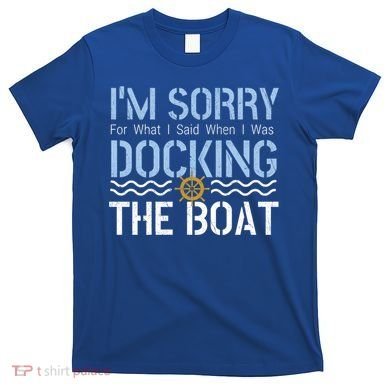 Sorry Docking Pontoon Captain Boat Pontooning Boating Gift T-Shirt
