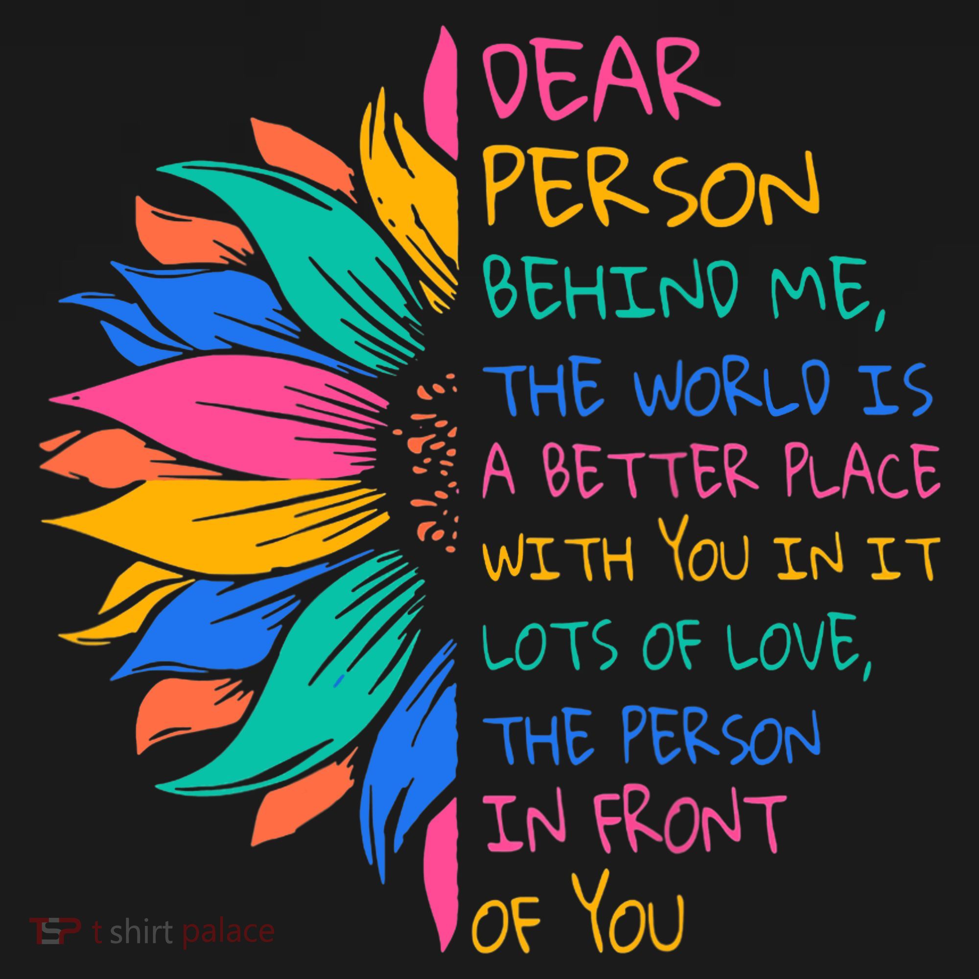 Sunflower Dear Person Behind Me The World Is A Better Place T-Shirt