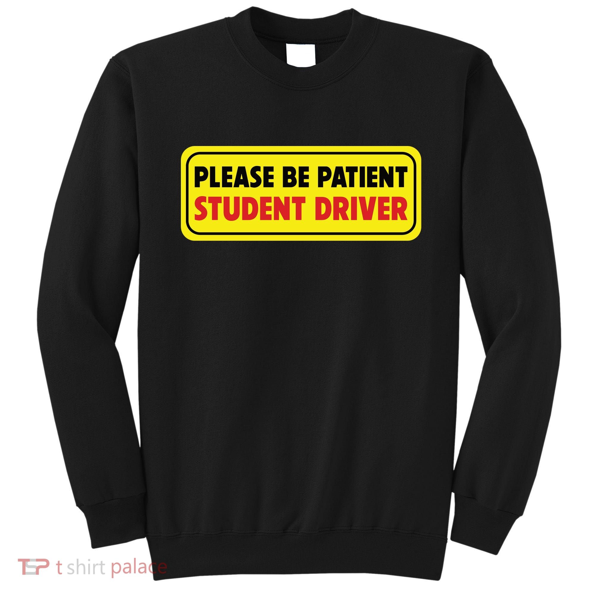 Student Driver Please Be Patient New Drivers Safety Warning Rookie Driver Sweatshirt