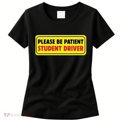 Student Driver Please Be Patient New Drivers Safety Warning Rookie Driver Women's T-Shirt