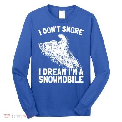 Snowmobile Dream Snore I Snoring Rider Driver Cool Gift Long Sleeve Shirt