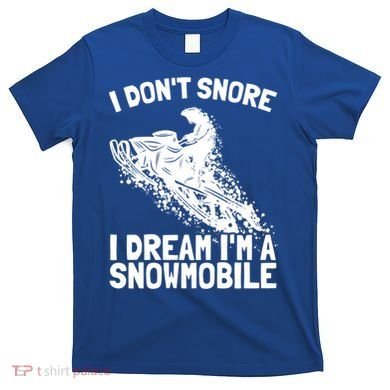 Snowmobile Dream Snore I Snoring Rider Driver Cool Gift T-Shirt